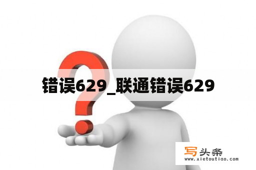 错误629_联通错误629