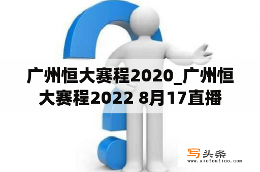 广州恒大赛程2020_广州恒大赛程2022 8月17直播