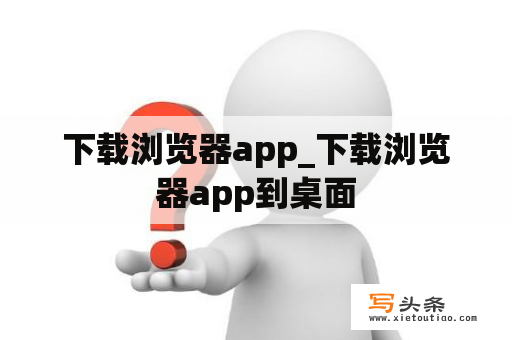 下载浏览器app_下载浏览器app到桌面