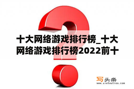 十大网络游戏排行榜_十大网络游戏排行榜2022前十名