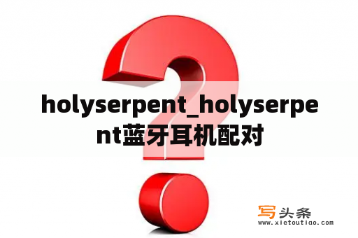 holyserpent_holyserpent蓝牙耳机配对