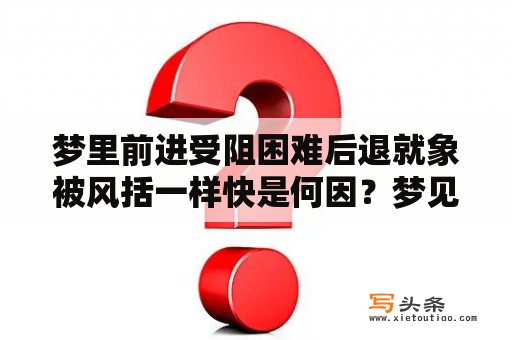 梦里前进受阻困难后退就象被风括一样快是何因？梦见路很难走有人帮我