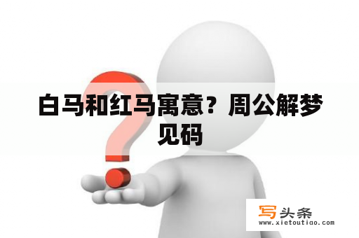 白马和红马寓意？周公解梦见码