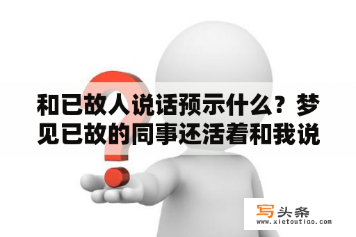 和已故人说话预示什么？梦见已故的同事还活着和我说话