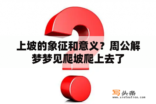 上坡的象征和意义？周公解梦梦见爬坡爬上去了