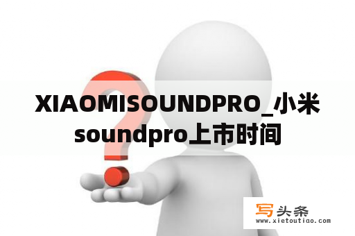 XIAOMISOUNDPRO_小米soundpro上市时间