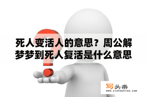 死人变活人的意思？周公解梦梦到死人复活是什么意思