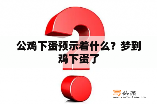 公鸡下蛋预示着什么？梦到鸡下蛋了