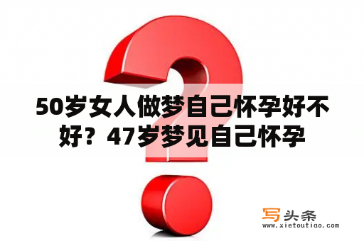 50岁女人做梦自己怀孕好不好？47岁梦见自己怀孕