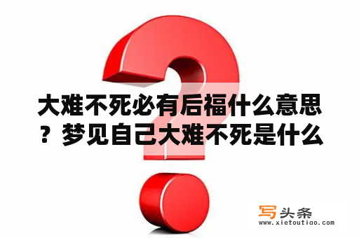 大难不死必有后福什么意思？梦见自己大难不死是什么意思