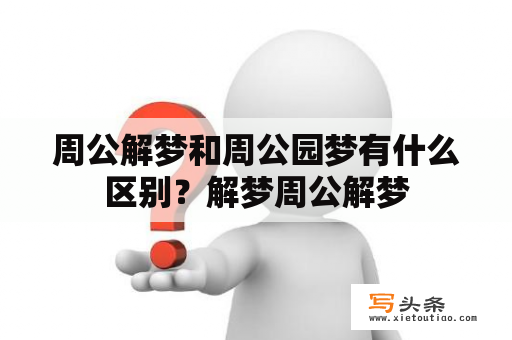 周公解梦和周公园梦有什么区别？解梦周公解梦