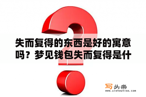 失而复得的东西是好的寓意吗？梦见钱包失而复得是什么意思