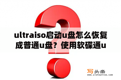 ultraiso启动u盘怎么恢复成普通u盘？使用软碟通ultraiso怎么把U盘做成系统盘？