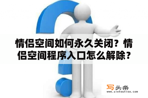 情侣空间如何永久关闭？情侣空间程序入口怎么解除？