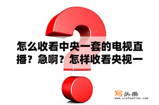 怎么收看中央一套的电视直播？急啊？怎样收看央视一套在线直播？