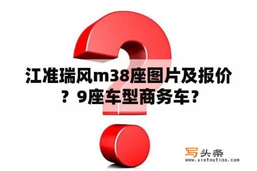 江准瑞风m38座图片及报价？9座车型商务车？