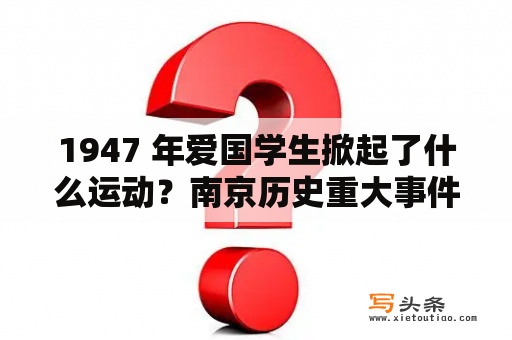 1947 年爱国学生掀起了什么运动？南京历史重大事件？