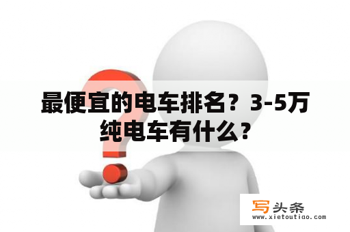 最便宜的电车排名？3-5万纯电车有什么？