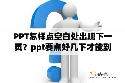 PPT怎样点空白处出现下一页？ppt要点好几下才能到下一页？