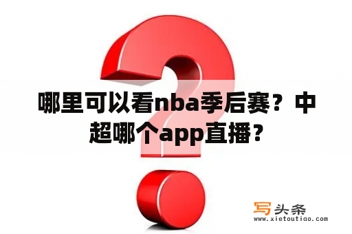 哪里可以看nba季后赛？中超哪个app直播？