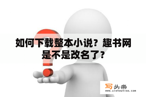 如何下载整本小说？趣书网是不是改名了？