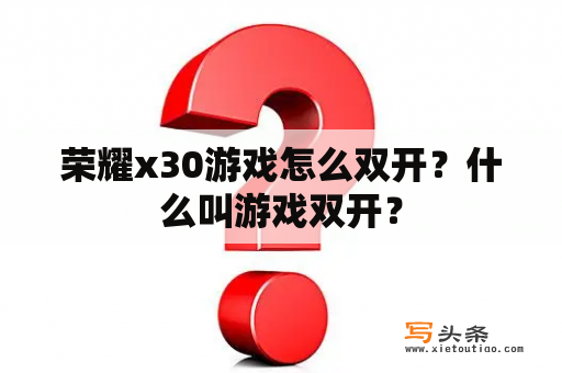 荣耀x30游戏怎么双开？什么叫游戏双开？