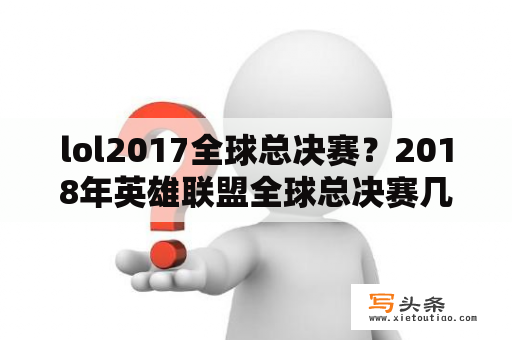 lol2017全球总决赛？2018年英雄联盟全球总决赛几比几？