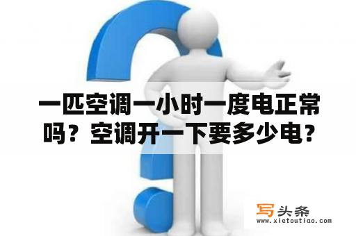 一匹空调一小时一度电正常吗？空调开一下要多少电？