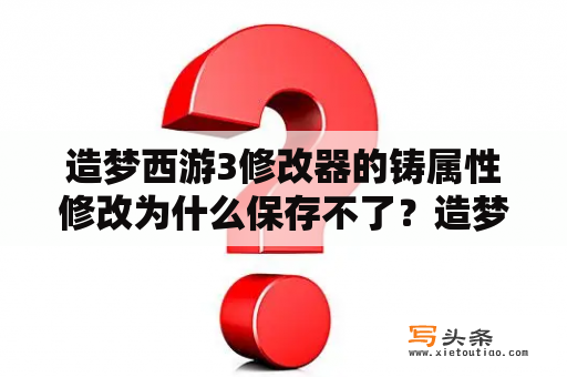 造梦西游3修改器的铸属性修改为什么保存不了？造梦西游3修改器那个好用？