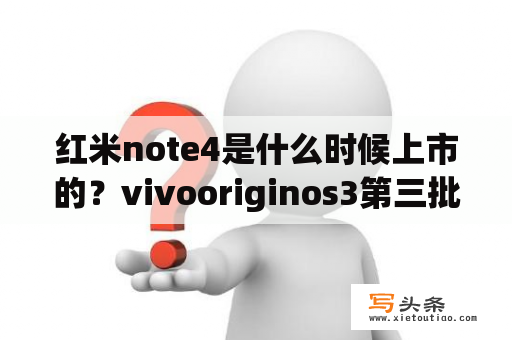 红米note4是什么时候上市的？vivooriginos3第三批什么时候推送？