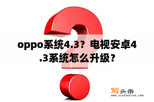 oppo系统4.3？电视安卓4.3系统怎么升级？