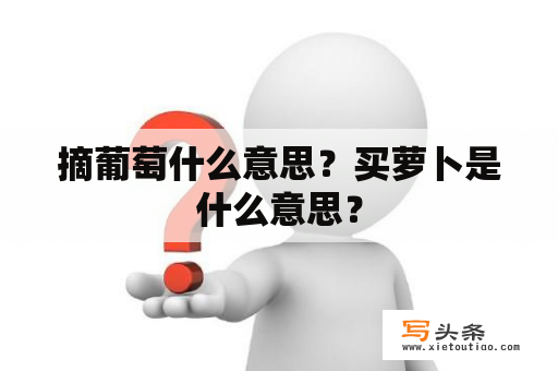 摘葡萄什么意思？买萝卜是什么意思？