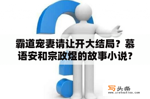 霸道宠妻请让开大结局？慕语安和宗政煜的故事小说？