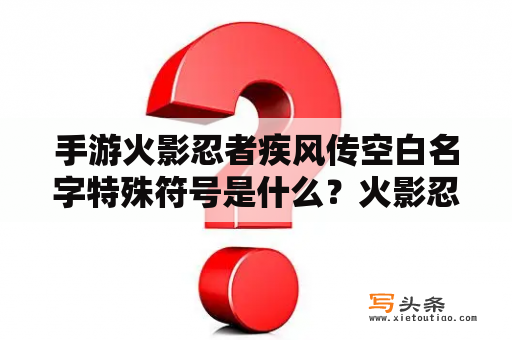 手游火影忍者疾风传空白名字特殊符号是什么？火影忍者疾风传手游怎么快速刷出新英雄？