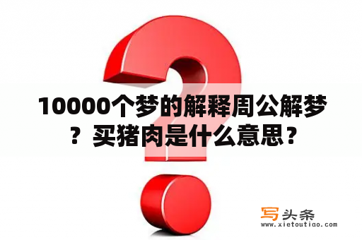 10000个梦的解释周公解梦？买猪肉是什么意思？