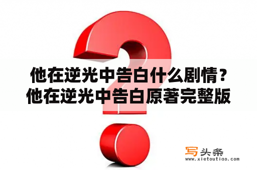 他在逆光中告白什么剧情？他在逆光中告白原著完整版？