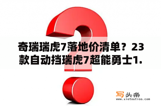 奇瑞瑞虎7落地价清单？23款自动挡瑞虎7超能勇士1.5t全款落地价？