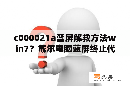 c000021a蓝屏解救方法win7？戴尔电脑蓝屏终止代码21a？