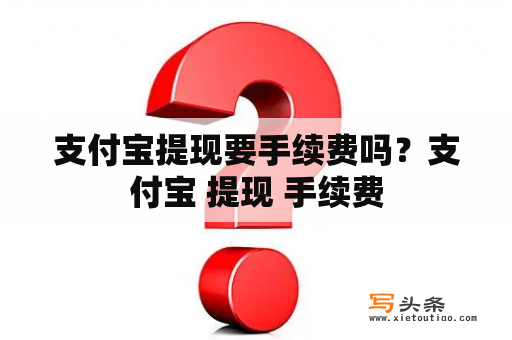 支付宝提现要手续费吗？支付宝 提现 手续费