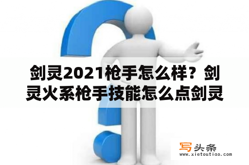 剑灵2021枪手怎么样？剑灵火系枪手技能怎么点剑灵火系枪手刷图加点推荐？