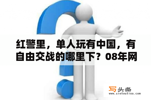 红警里，单人玩有中国，有自由交战的哪里下？08年网吧单机游戏有哪些？