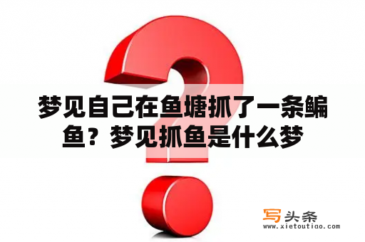 梦见自己在鱼塘抓了一条鳊鱼？梦见抓鱼是什么梦