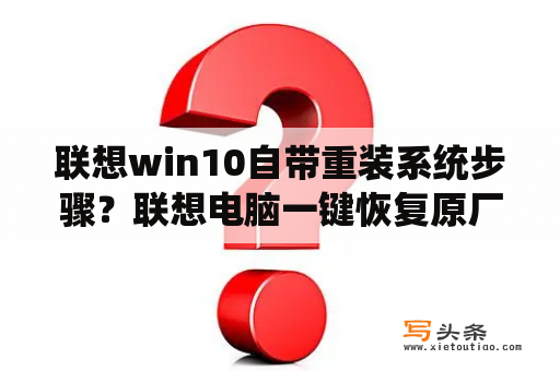 联想win10自带重装系统步骤？联想电脑一键恢复原厂系统？