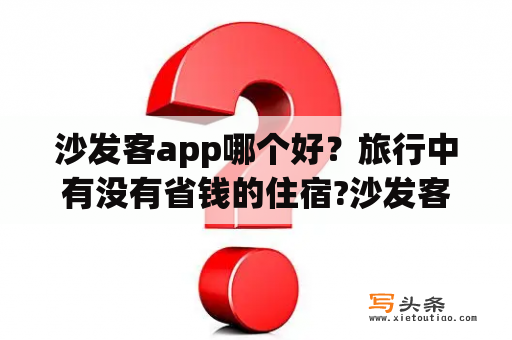 沙发客app哪个好？旅行中有没有省钱的住宿?沙发客是什么？