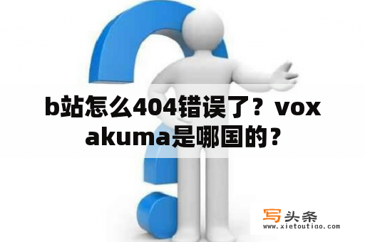 b站怎么404错误了？voxakuma是哪国的？