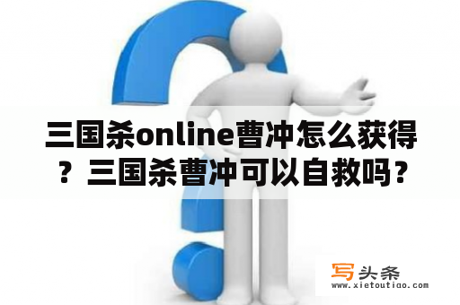 三国杀online曹冲怎么获得？三国杀曹冲可以自救吗？