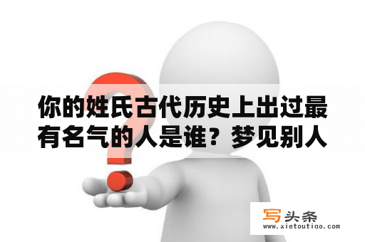 你的姓氏古代历史上出过最有名气的人是谁？梦见别人家房子着火火光冲天