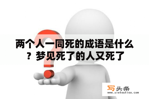 两个人一同死的成语是什么？梦见死了的人又死了