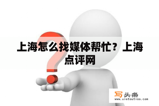 上海怎么找媒体帮忙？上海点评网