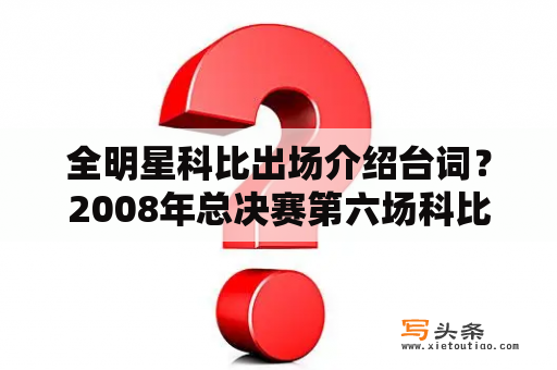 全明星科比出场介绍台词？2008年总决赛第六场科比出场时间？